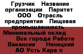 Грузчик › Название организации ­ Паритет, ООО › Отрасль предприятия ­ Пищевая промышленность › Минимальный оклад ­ 22 000 - Все города Работа » Вакансии   . Ненецкий АО,Усть-Кара п.